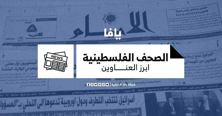 أبرز عناوين الصحف الفلسطينية